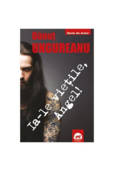 Editura Tritonic Ia-le vietile, Angel!, Danut Ungureanu