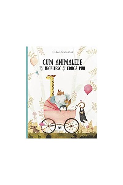 Editura Arc Cum animalele isi ingrijesc si educa puii, Linh Da