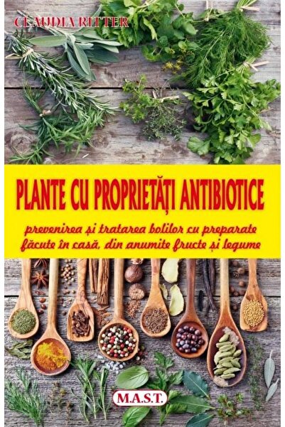 Editura Mast Plante cu proprietati antibiotice. Prevenirea si t