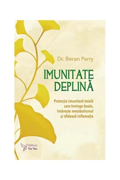 Editura For You Imunitate deplina. Protectia imunitara totala care