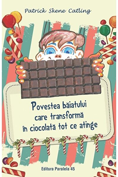 Editura Paralela 45 Povestea baiatului care transforma in ciocolata to