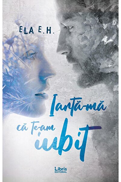 Editura Creator Iarta-ma ca te-am iubit, Ela E.H.