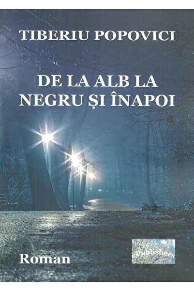 Editura ePublishers De la alb la negru si inapoi, roman, Tiberiu Popov