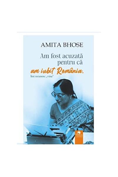 Editura Cununi de Stele Am fost acuzata pentru ca am iubit Romania. Imi re
