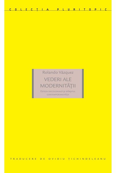 Editura Idea Vederi ale modernitatii. Esteza decoloniala si sfa