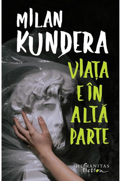Editura Humanitas Fiction Viata e in alta parte, Milan Kundera