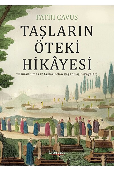 Literatür Yayıncılık Taşların Öteki Hikâyesi - Osmanlı Mezar Taşlarından Yaşa...