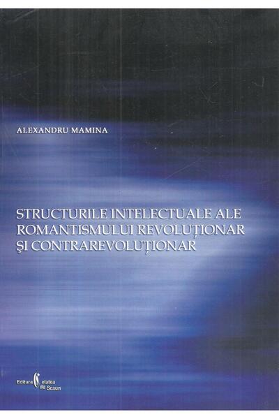 Editura Cetatea de Scaun Structurile intelectuale ale romantismului revolut