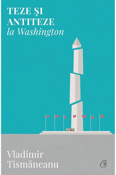 Editura Curtea Veche Theses and Antitheses in Washington, Vladimir Tismanean
