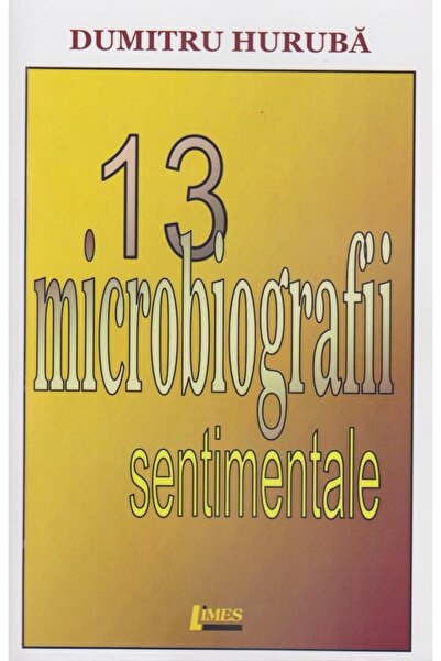Editura Limes 13 sentimental microbiographies, Dumitru Huruba
