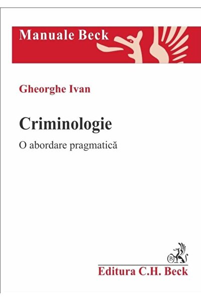 Editura CH Beck Criminologie. O abordare pragmatica, Gheorghe Ivan