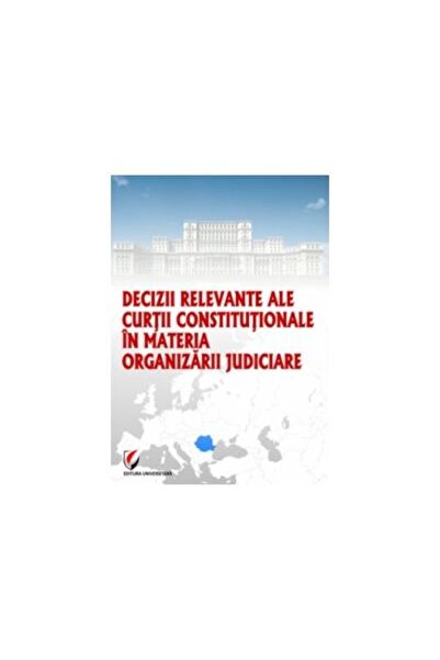 Editura Universitara Decizii relevante ale Curtii Constitutionale in ma