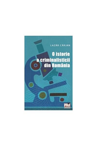 Editura Pro Universitaria O istorie a criminalisticii din Romania, Lazar Car