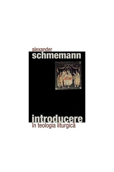 Editura Sophia Introducere in teologia liturgica, Alexander Schme
