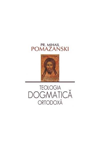 Editura Sophia Teologia dogmatica ortodoxa, PR. Mihail Pomazansky