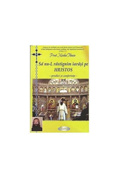 Editura Agaton Sa nu-l rastignim iarasi pe Hristos - Predici si c