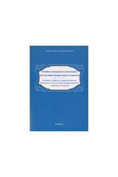 Editura Basilica a Patriarhiei Romane Stihirile Dogmatice Anastasime ale Vece...