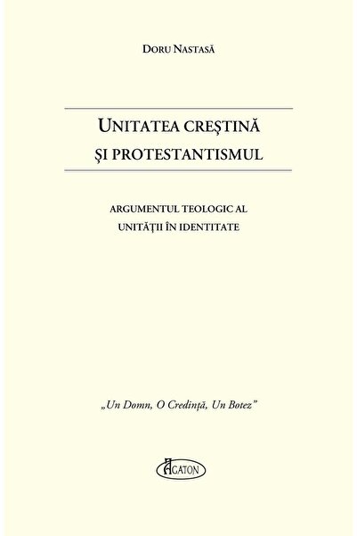 Editura Agaton Unitatea Crestina si Protestantismul. Argumentul t