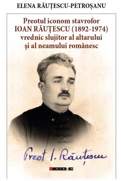 Editura Eikon The stavrophorous iconostasis priest Ioan Rautescu (1892-1974)