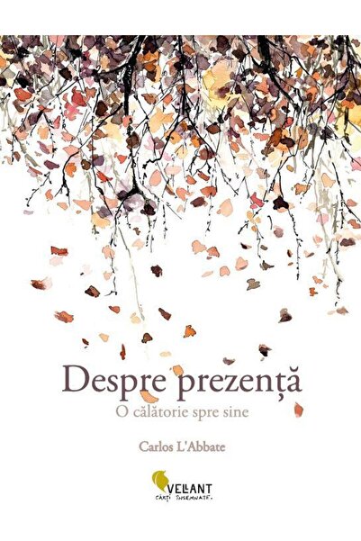 Editura Vellant Despre prezenta. O calatorie spre sine, Carlos L A