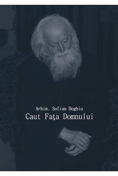 Editura Bizantina Caut Fata Domnului, Arhim. Sofian Boghiu