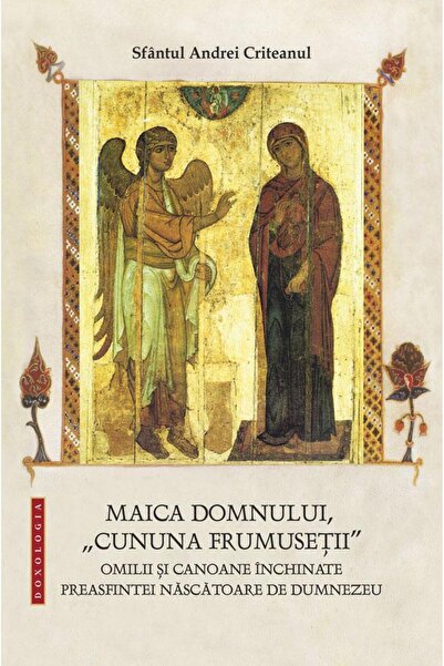 Editura Doxologia Maica Domnului, cununa frumusetii. Omilii si canoa
