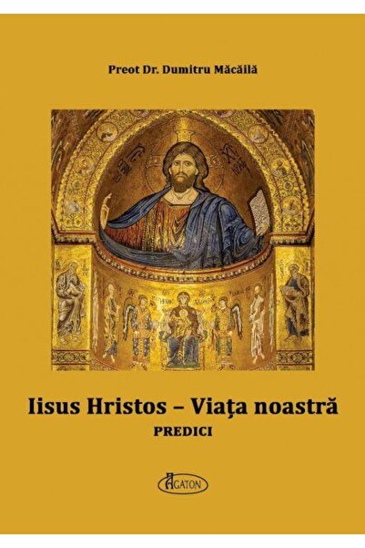 Editura Agaton Iisus Hristos - Viata noastra. Predici, Dumitru Ma