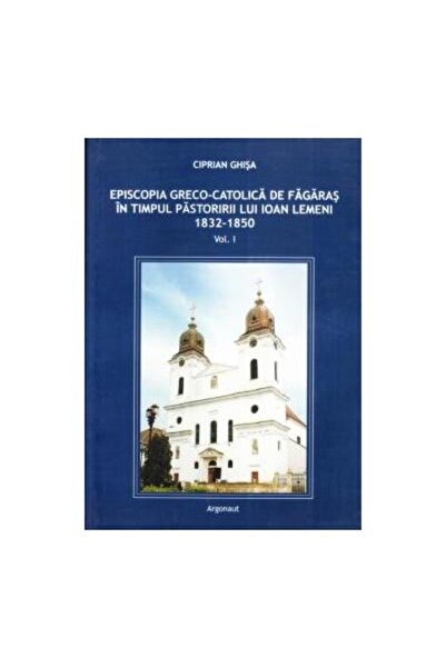 Editura Argonaut Episcopia greco - catolica de Fagaras in timpul pa