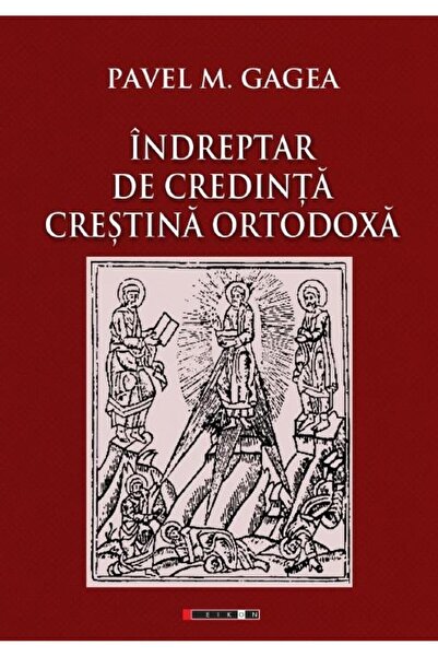 Editura Eikon Indreptar de credinta crestina ortodoxa, Pavel M.