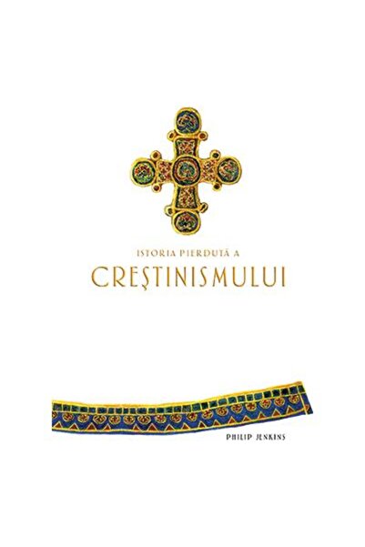 Editura Baroque Books & Arts Istoria pierduta a crestinismului, Philip Jenkins