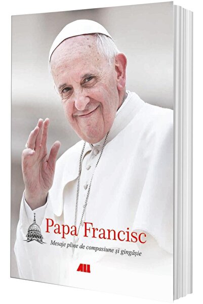 Editura All Papa Francisc. Mesaje pline de compasiune si ginga