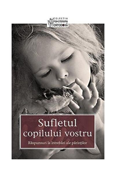 Editura Sophia Sufletul copilului vostru. Raspunsuri la intrebari