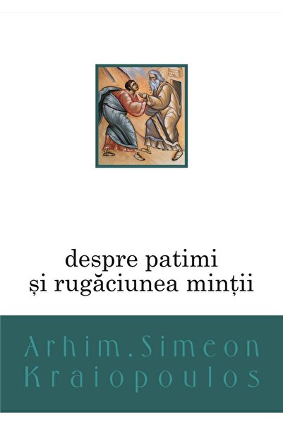 Editura Bizantina Despre patimi si rugaciunea mintii, Arhim. Simeon