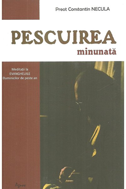 Editura Agnos Pescuirea minunata. Meditatii la Evangheliile Dumi