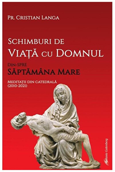 Editura Galaxia Gutenberg Schimburi de Viata cu Domnul. Din-spre Saptamana M