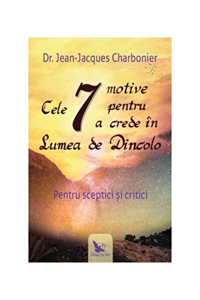 Editura For You Cele 7 motive pentru a crede in Lumea de Dincolo,
