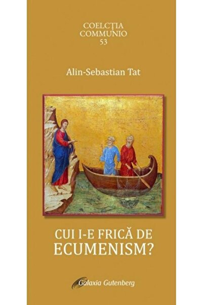 Editura Galaxia Gutenberg Cui i-e frica de ecumenism?, Alin Sebastian Tat