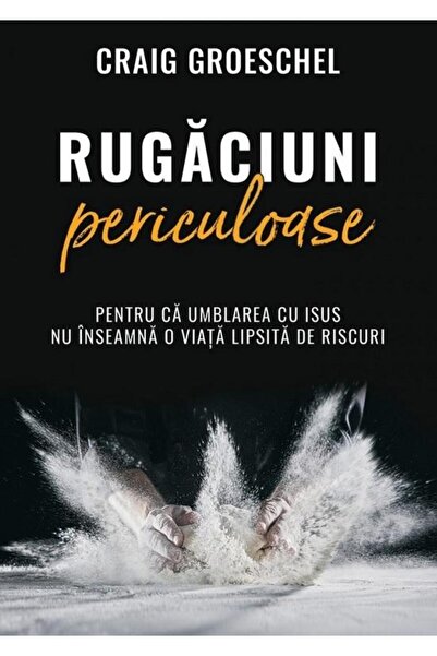 Editura Scriptum Rugaciuni periculoase. Pentru ca umblarea cu Isus
