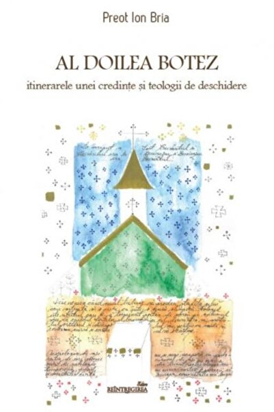 Editura Reintregirea Al doilea botez. Itinerarele unei credinte si teol