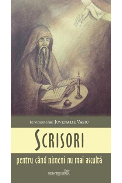 Editura Reintregirea Scrisori pentru cand nimeni nu mai asculta, Ieromo