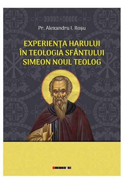 Editura Eikon Experienta harului in teologia Sfantului Simeon No