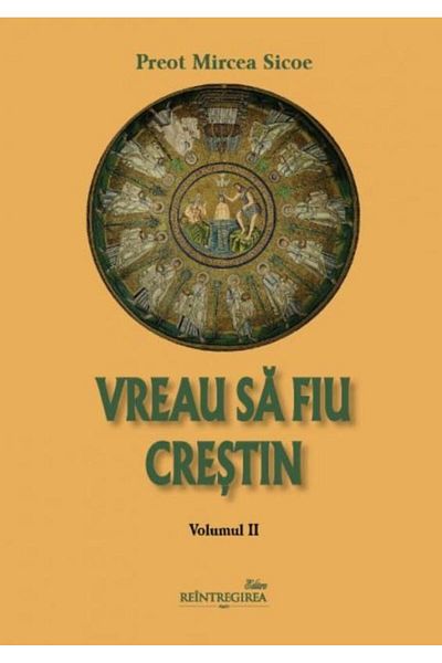 Editura Reintregirea Vreau sa fiu crestin (volumul II), Preot Mircea Si