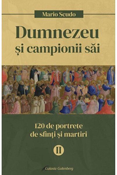 Editura Galaxia Gutenberg Dumnezeu si campionii sai. 120 de portrete de sfin