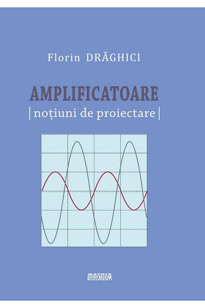 Editura Matrixrom Amplifiers. Design concepts, Florin Drag