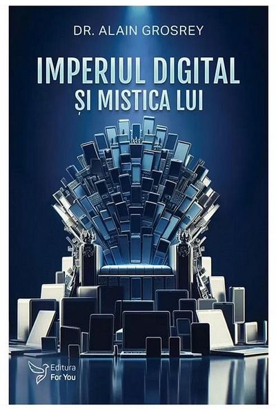 Editura For You The Digital Empire and Its Mystique, Alain Grosrey