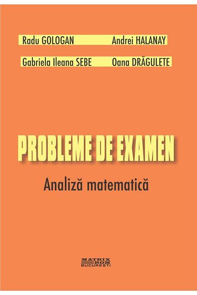 Editura Matrixrom Exam problems. Mathematical analysis, Radu Golog