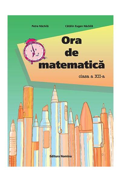 Editura Nomina Ora de matematica, clasa a XII-a, Petre Nachila