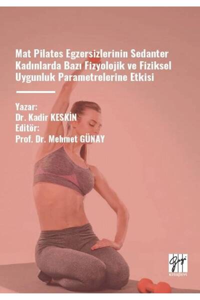Gazi Kitabevi Mat Pilates Egzersizlerinin Sedanter Kadınlarda Bazı Fizyolojik ve Fiziksel