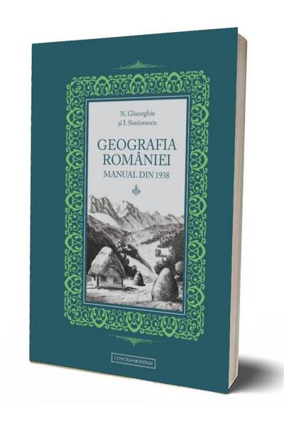 Editura Contra Mundum Geografia Romaniei. Manual din 1938, N. Gheorghiu