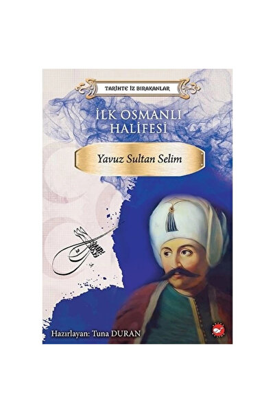 Beyaz Balina Yayınları Tarihte Iz Bırakanlar Yavuz Sultan Selim Tuna Duran